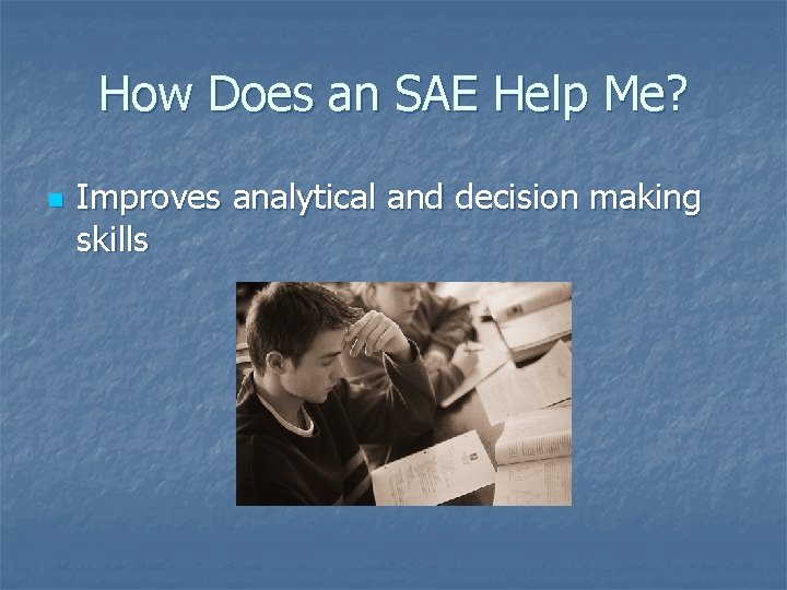 How Does an SAE Help Me? n Improves analytical and decision making skills 