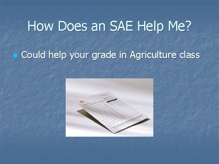 How Does an SAE Help Me? n Could help your grade in Agriculture class