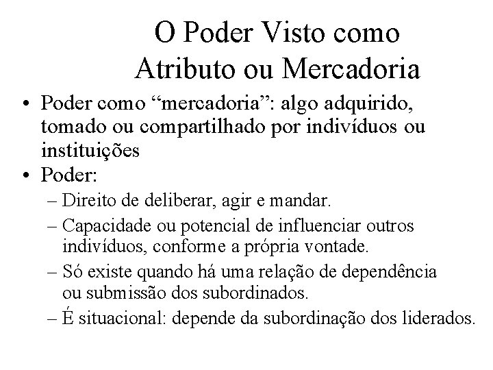 O Poder Visto como Atributo ou Mercadoria • Poder como “mercadoria”: algo adquirido, tomado