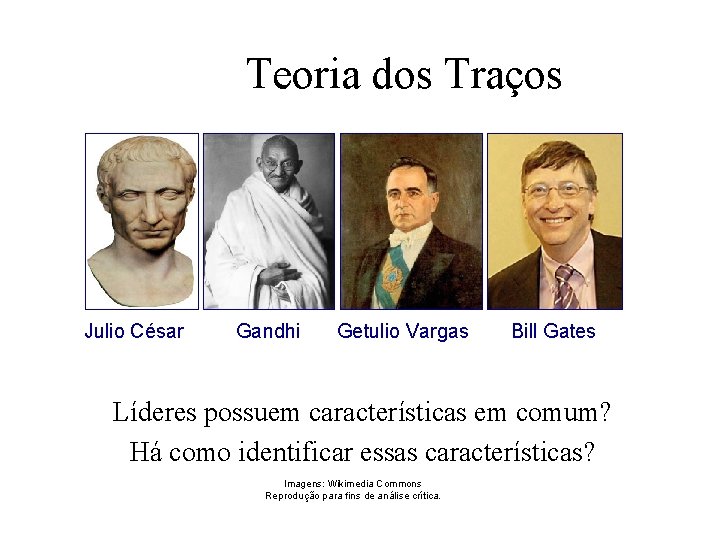 Teoria dos Traços Julio César Gandhi Getulio Vargas Bill Gates Líderes possuem características em