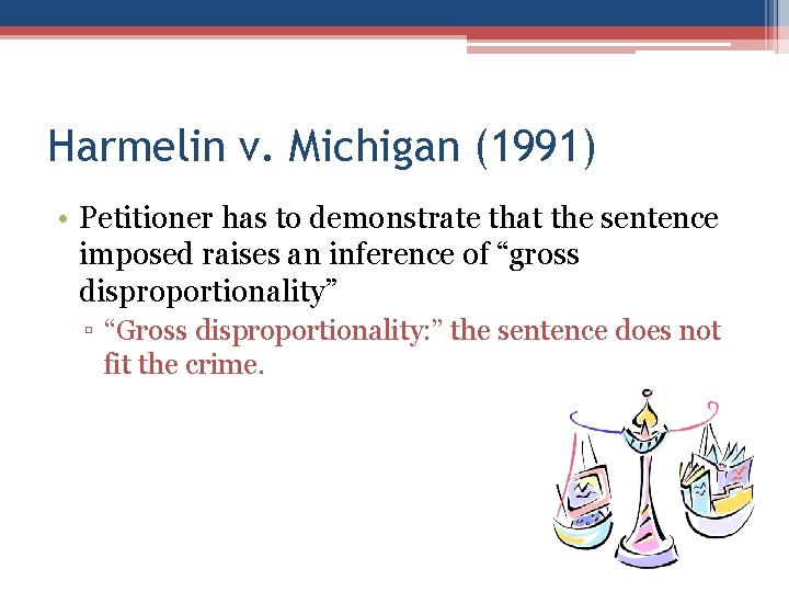 Harmelin v. Michigan (1991) • Petitioner has to demonstrate that the sentence imposed raises Harmelin v. Michigan (1991) • Petitioner has to demonstrate that the sentence imposed raises