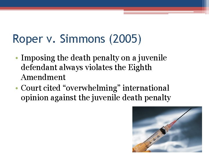 Roper v. Simmons (2005) • Imposing the death penalty on a juvenile defendant always Roper v. Simmons (2005) • Imposing the death penalty on a juvenile defendant always