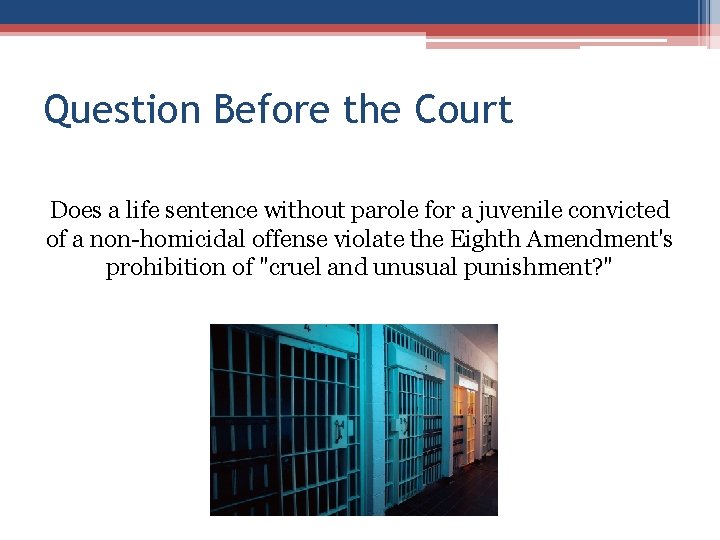 Question Before the Court Does a life sentence without parole for a juvenile convicted Question Before the Court Does a life sentence without parole for a juvenile convicted