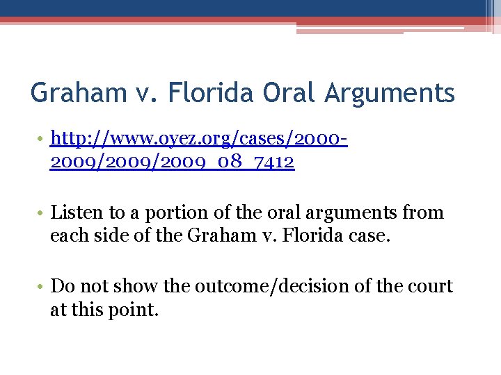 Graham v. Florida Oral Arguments • http: //www. oyez. org/cases/20002009/2009_08_7412 • Listen to a Graham v. Florida Oral Arguments • http: //www. oyez. org/cases/20002009/2009_08_7412 • Listen to a