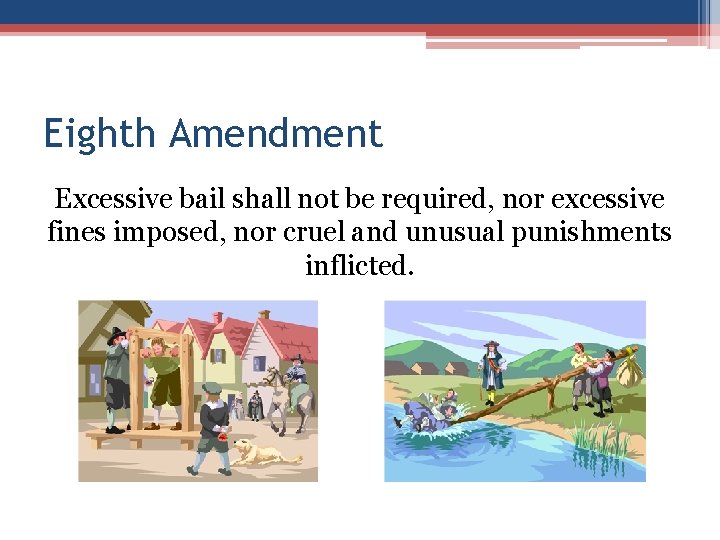 Eighth Amendment Excessive bail shall not be required, nor excessive fines imposed, nor cruel Eighth Amendment Excessive bail shall not be required, nor excessive fines imposed, nor cruel