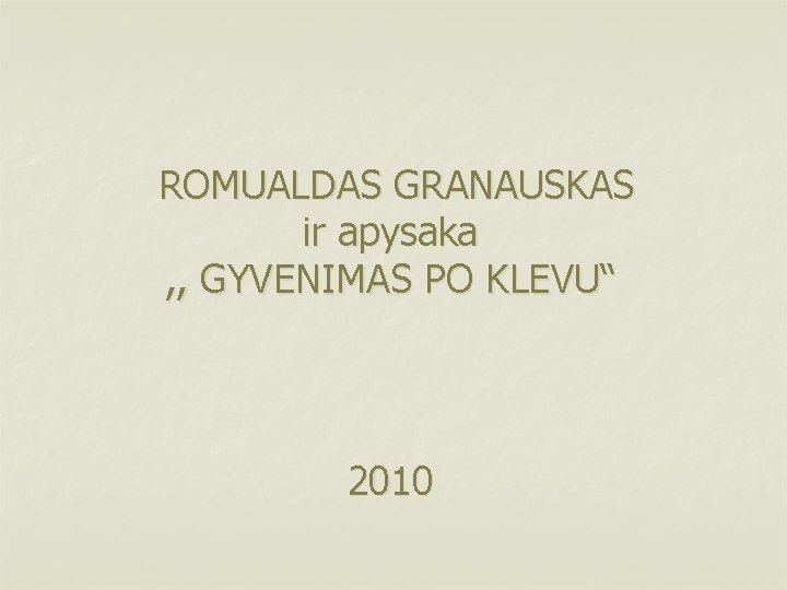 ROMUALDAS GRANAUSKAS ir apysaka , , GYVENIMAS PO KLEVU“ 2010 