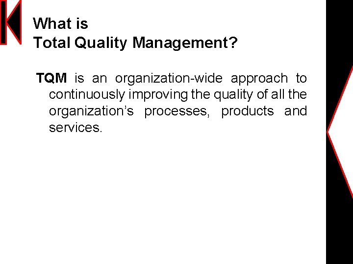What is Total Quality Management? TQM is an organization-wide approach to continuously improving the