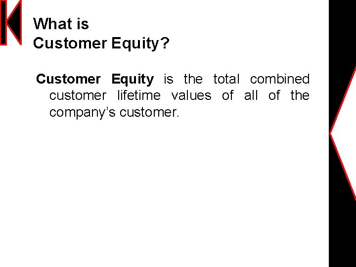 What is Customer Equity? Customer Equity is the total combined customer lifetime values of