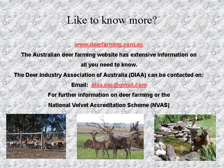 Like to know more? www. deerfarming. com. au The Australian deer farming website has