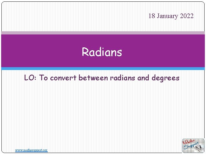 18 January 2022 Radians LO: To convert between radians and degrees www. mathssupport. org