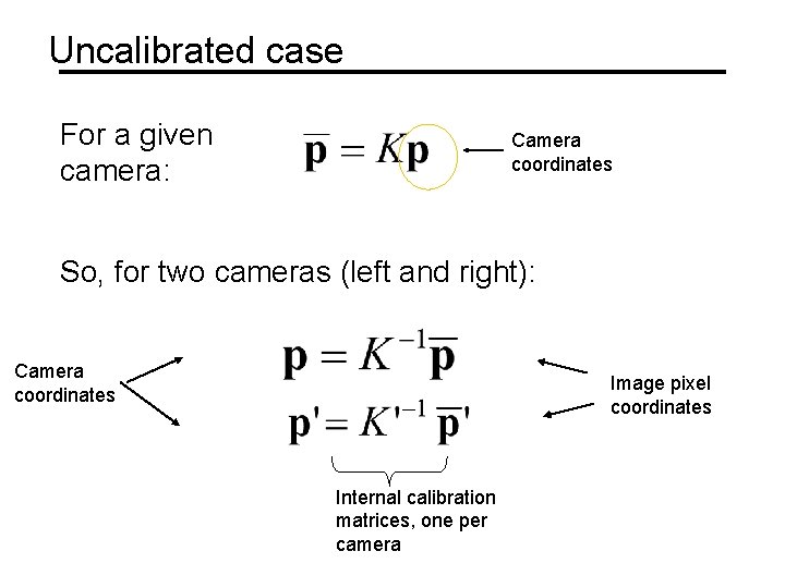 Uncalibrated case For a given camera: Camera coordinates So, for two cameras (left and