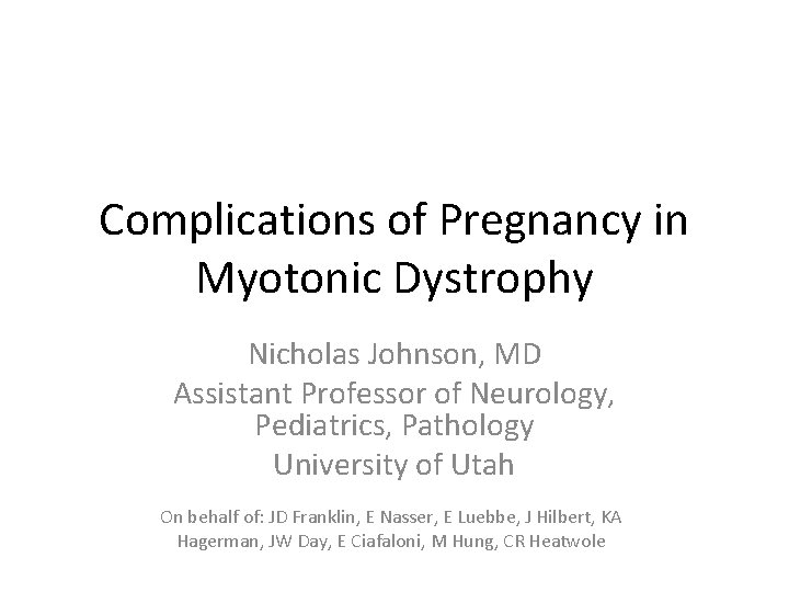 Complications of Pregnancy in Myotonic Dystrophy Nicholas Johnson, MD Assistant Professor of Neurology, Pediatrics,