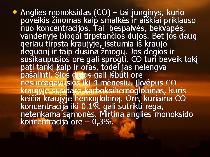  • Anglies monoksidas (CO) – tai junginys, kurio poveikis žinomas kaip smalkės ir