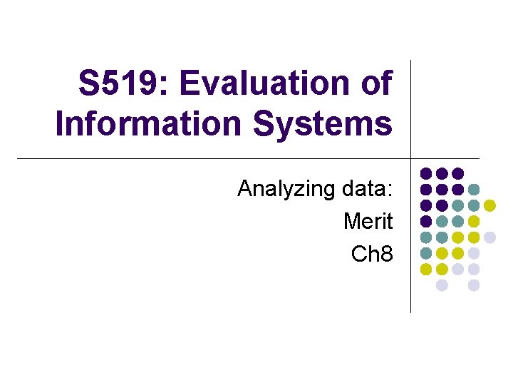 S 519: Evaluation of Information Systems Analyzing data: Merit Ch 8 