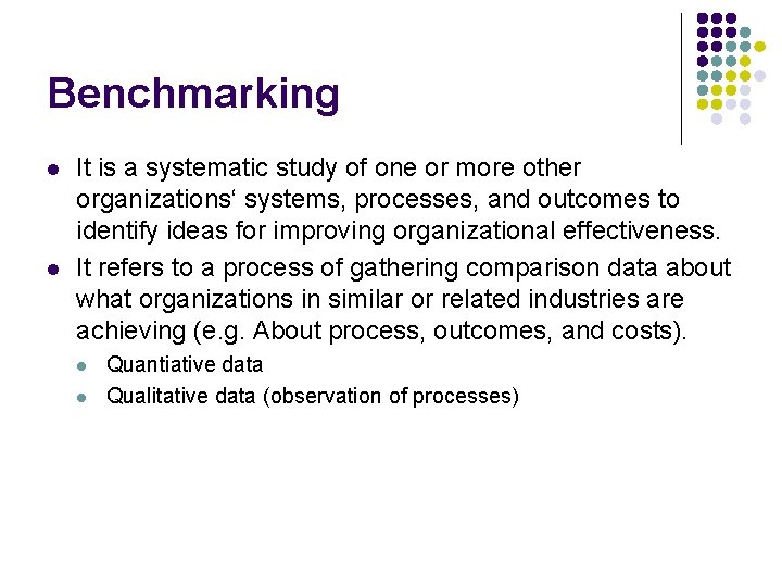 Benchmarking l l It is a systematic study of one or more other organizations‘