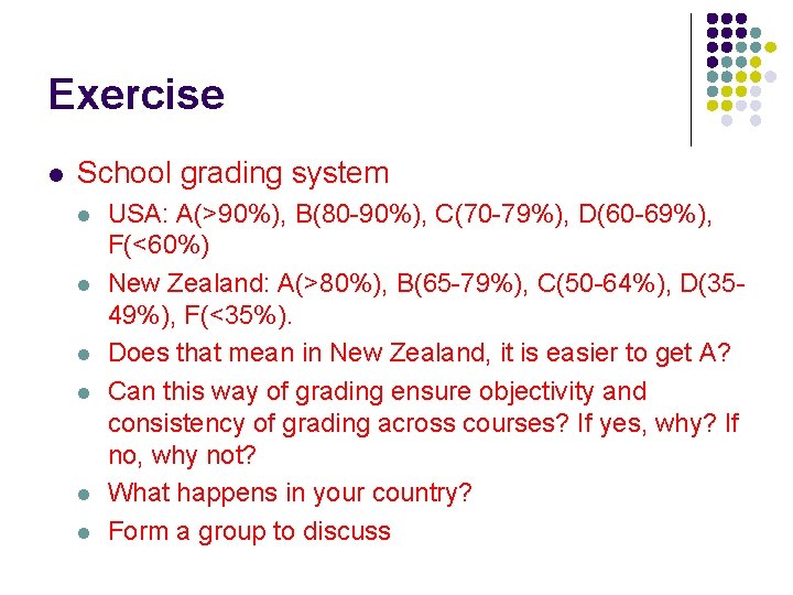 Exercise l School grading system l l l USA: A(>90%), B(80 -90%), C(70 -79%),