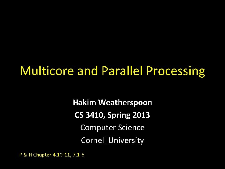 Multicore and Parallel Processing Hakim Weatherspoon CS 3410, Spring 2013 Computer Science Cornell University