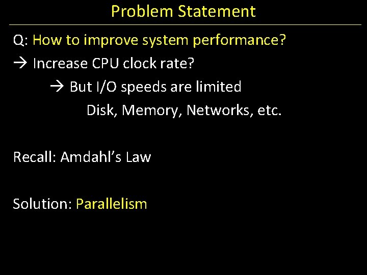 Problem Statement Q: How to improve system performance? Increase CPU clock rate? But I/O