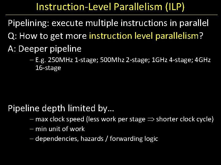 Instruction-Level Parallelism (ILP) Pipelining: execute multiple instructions in parallel Q: How to get more