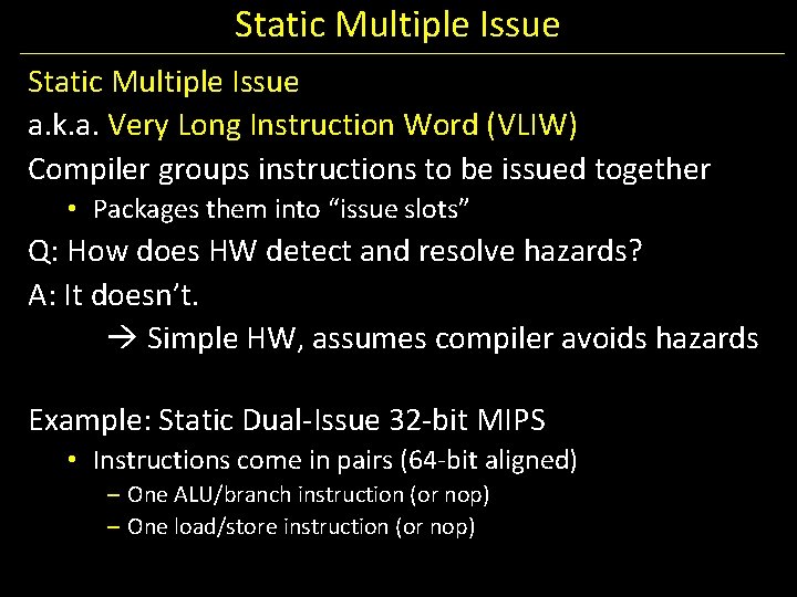 Static Multiple Issue a. k. a. Very Long Instruction Word (VLIW) Compiler groups instructions