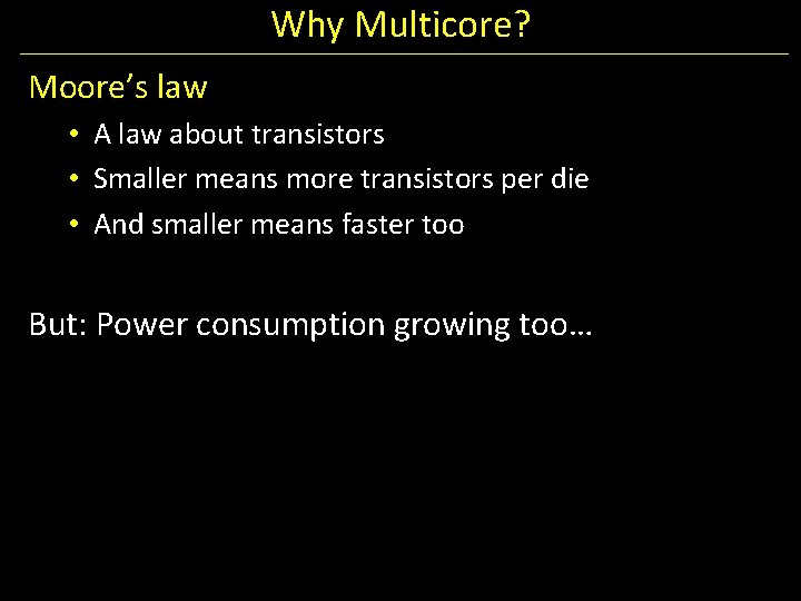 Why Multicore? Moore’s law • A law about transistors • Smaller means more transistors