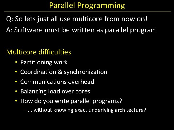 Parallel Programming Q: So lets just all use multicore from now on! A: Software