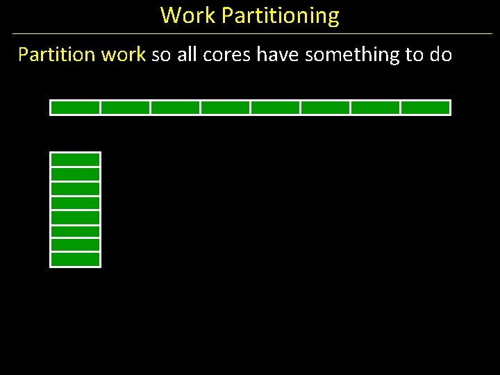 Work Partitioning Partition work so all cores have something to do 