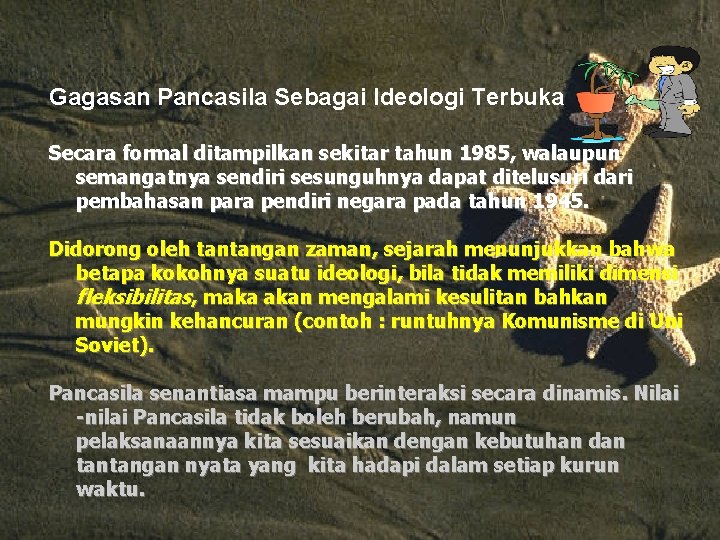 Gagasan Pancasila Sebagai Ideologi Terbuka Secara formal ditampilkan sekitar tahun 1985, walaupun semangatnya sendiri