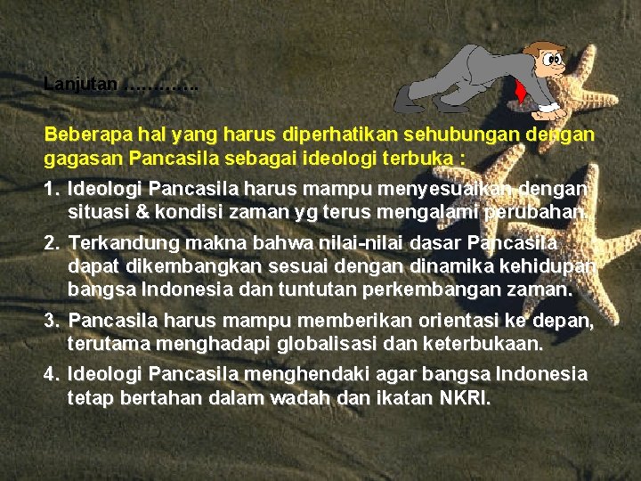 Lanjutan …………. Beberapa hal yang harus diperhatikan sehubungan dengan gagasan Pancasila sebagai ideologi terbuka