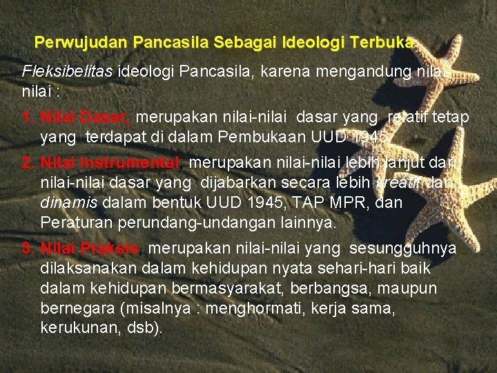 Perwujudan Pancasila Sebagai Ideologi Terbuka Fleksibelitas ideologi Pancasila, karena mengandung nilai : 1. Nilai