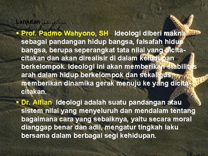 Lanjutan …………. § Prof. Padmo Wahyono, SH. , Ideologi diberi makna sebagai pandangan hidup