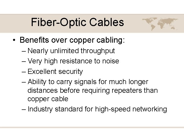 Fiber-Optic Cables • Benefits over copper cabling: – Nearly unlimited throughput – Very high