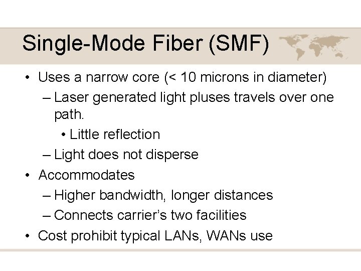 Single-Mode Fiber (SMF) • Uses a narrow core (< 10 microns in diameter) –