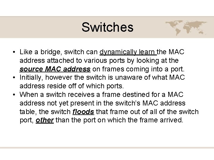 Switches • Like a bridge, switch can dynamically learn the MAC address attached to