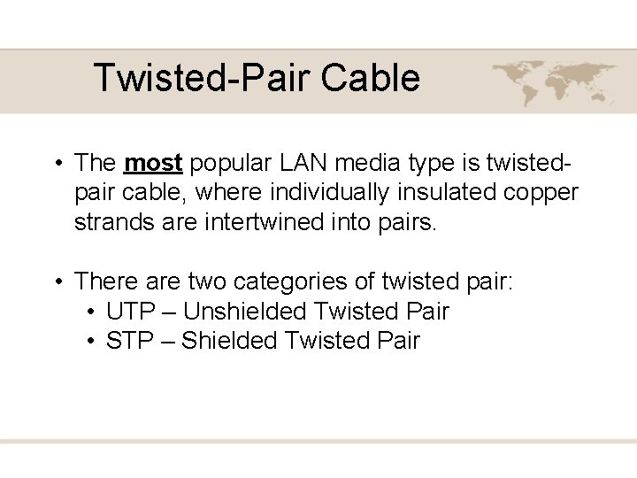 Twisted-Pair Cable • The most popular LAN media type is twistedpair cable, where individually