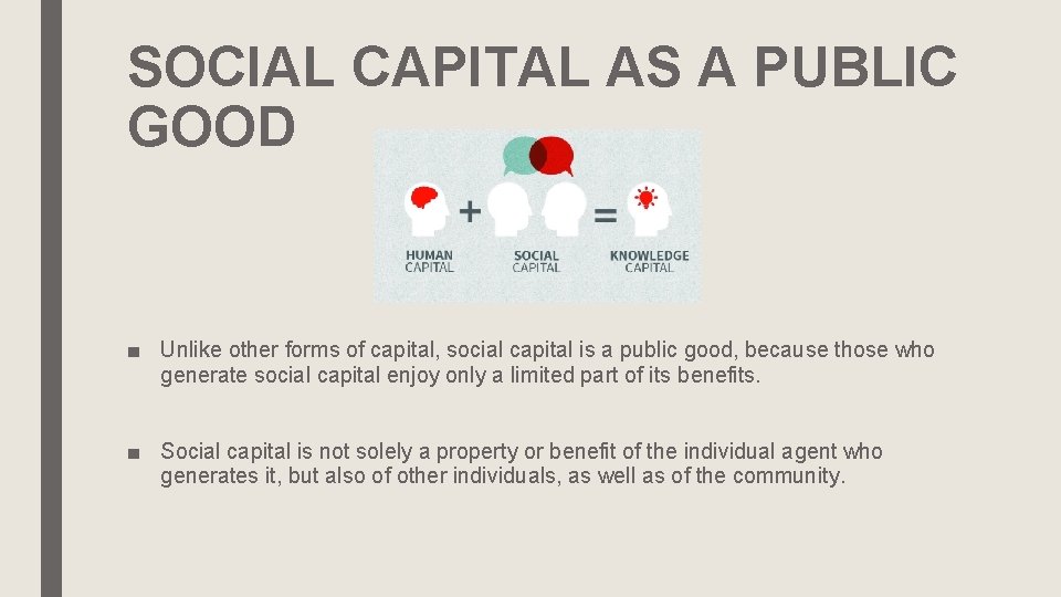 SOCIAL CAPITAL AS A PUBLIC GOOD ■ Unlike other forms of capital, social capital
