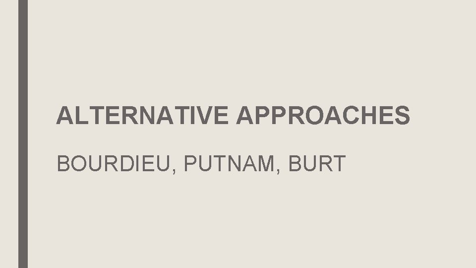 ALTERNATIVE APPROACHES BOURDIEU, PUTNAM, BURT 