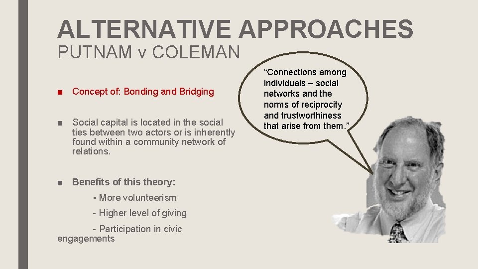 ALTERNATIVE APPROACHES PUTNAM v COLEMAN ■ Concept of: Bonding and Bridging ■ Social capital
