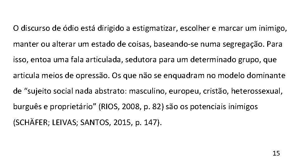 O discurso de ódio está dirigido a estigmatizar, escolher e marcar um inimigo, manter