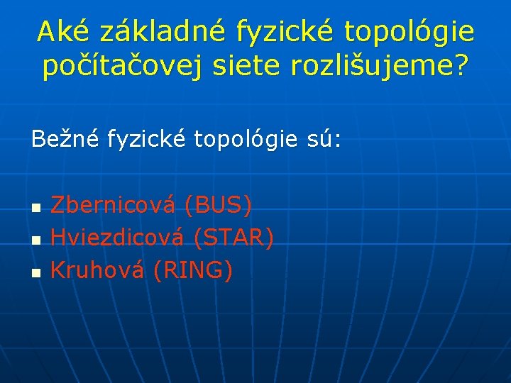 Aké základné fyzické topológie počítačovej siete rozlišujeme? Bežné fyzické topológie sú: n n n