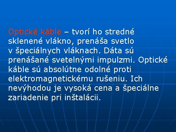 Optické káble – tvorí ho stredné sklenené vlákno, prenáša svetlo v špeciálnych vláknach. Dáta