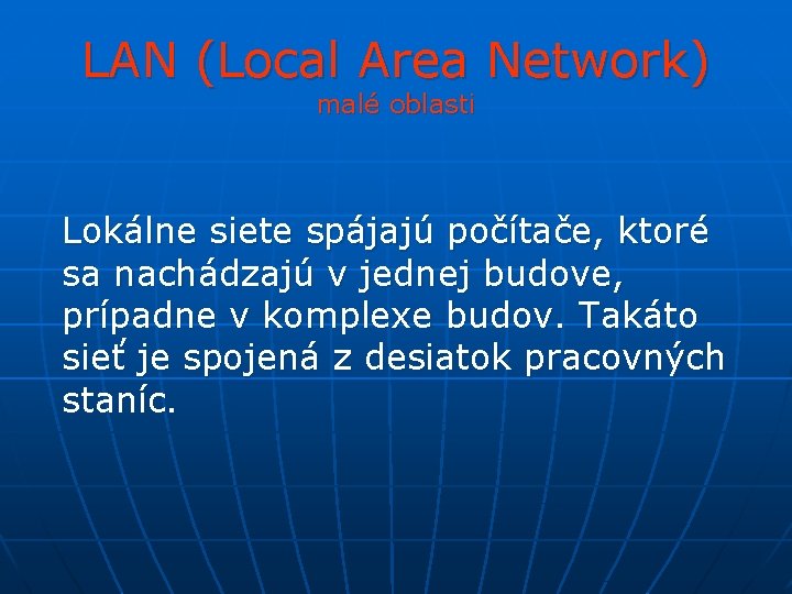 LAN (Local Area Network) malé oblasti Lokálne siete spájajú počítače, ktoré sa nachádzajú v