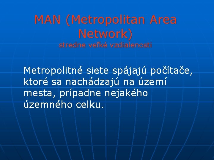 MAN (Metropolitan Area Network) stredne veľké vzdialenosti Metropolitné siete spájajú počítače, ktoré sa nachádzajú