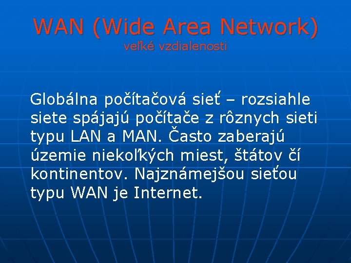 WAN (Wide Area Network) veľké vzdialenosti Globálna počítačová sieť – rozsiahle siete spájajú počítače