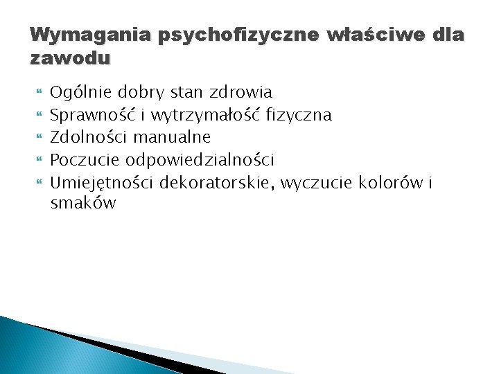 Wymagania psychofizyczne właściwe dla zawodu Ogólnie dobry stan zdrowia Sprawność i wytrzymałość fizyczna Zdolności