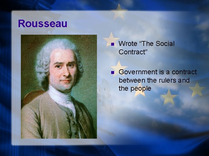 Rousseau n Wrote “The Social Contract” n Government is a contract between the rulers