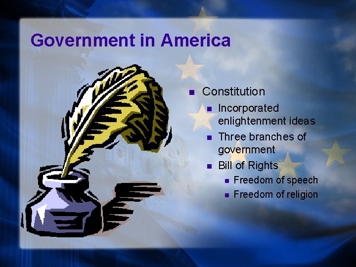 Government in America n Constitution n Incorporated enlightenment ideas Three branches of government Bill