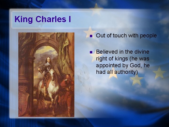 King Charles I n Out of touch with people n Believed in the divine