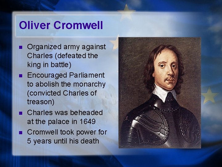 Oliver Cromwell n n Organized army against Charles (defeated the king in battle) Encouraged