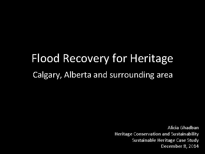 Flood Recovery for Heritage Calgary, Alberta and surrounding area Alicia Ghadban Heritage Conservation and